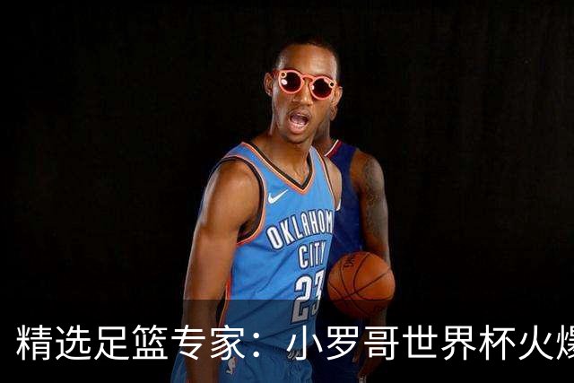 精选足篮专家：小罗哥世界杯火爆9连红长线15中13！